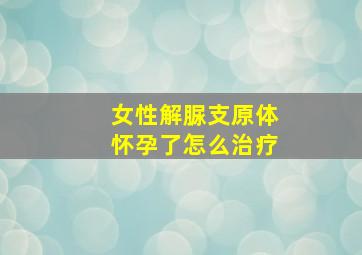 女性解脲支原体怀孕了怎么治疗