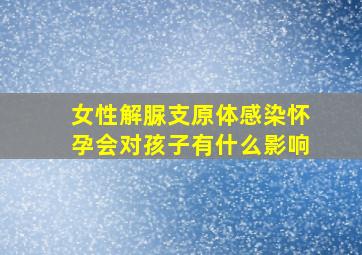 女性解脲支原体感染怀孕会对孩子有什么影响