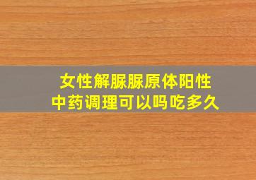 女性解脲脲原体阳性中药调理可以吗吃多久