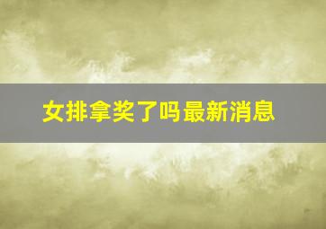 女排拿奖了吗最新消息