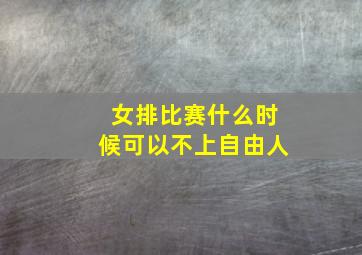 女排比赛什么时候可以不上自由人