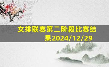 女排联赛第二阶段比赛结果2024/12/29