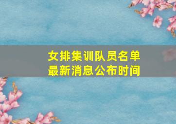 女排集训队员名单最新消息公布时间