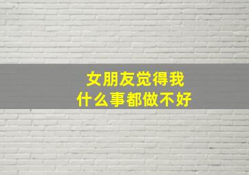 女朋友觉得我什么事都做不好