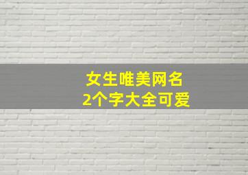 女生唯美网名2个字大全可爱