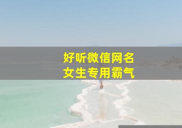 好听微信网名女生专用霸气