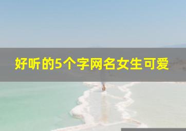 好听的5个字网名女生可爱