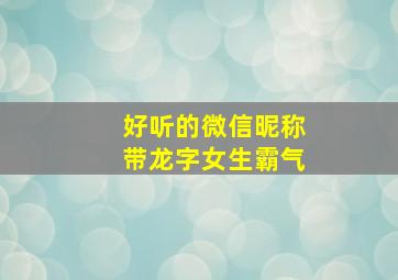 好听的微信昵称带龙字女生霸气