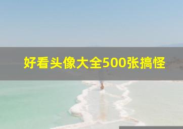 好看头像大全500张搞怪