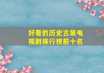 好看的历史古装电视剧排行榜前十名