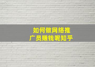 如何做网络推广员赚钱呢知乎