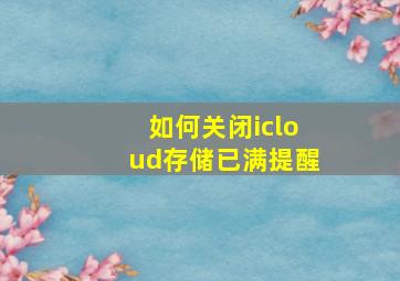 如何关闭icloud存储已满提醒