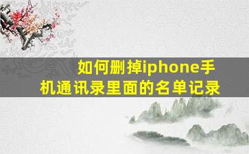 如何删掉iphone手机通讯录里面的名单记录