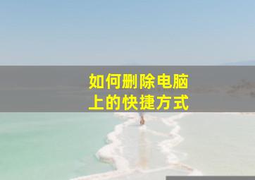 如何删除电脑上的快捷方式