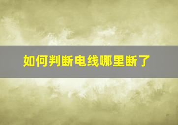 如何判断电线哪里断了