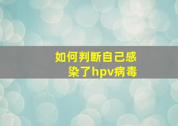 如何判断自己感染了hpv病毒