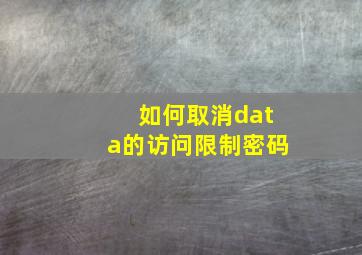 如何取消data的访问限制密码