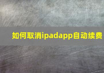 如何取消ipadapp自动续费