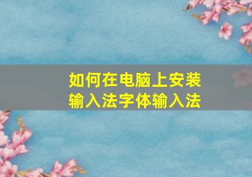 如何在电脑上安装输入法字体输入法