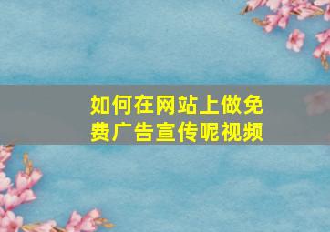 如何在网站上做免费广告宣传呢视频