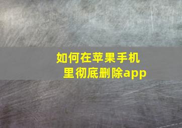 如何在苹果手机里彻底删除app