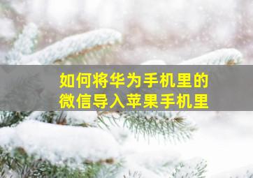 如何将华为手机里的微信导入苹果手机里