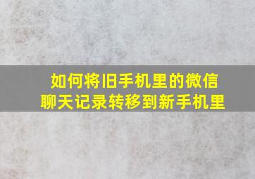 如何将旧手机里的微信聊天记录转移到新手机里