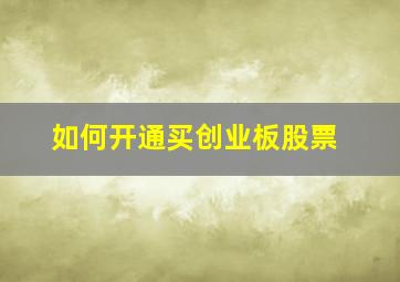 如何开通买创业板股票