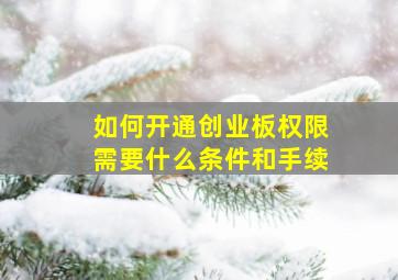 如何开通创业板权限需要什么条件和手续