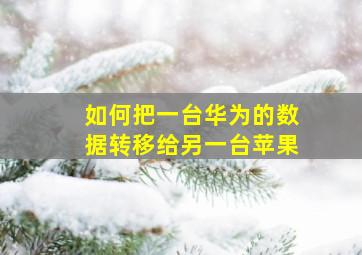 如何把一台华为的数据转移给另一台苹果