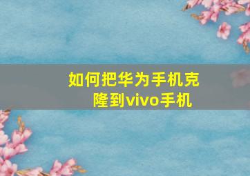 如何把华为手机克隆到vivo手机