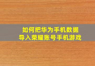 如何把华为手机数据导入荣耀账号手机游戏