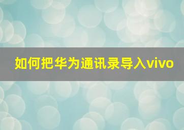 如何把华为通讯录导入vivo