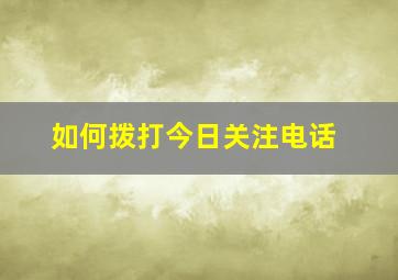 如何拨打今日关注电话