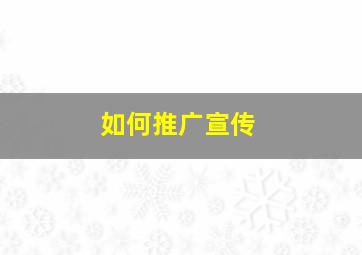 如何推广宣传