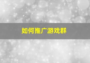 如何推广游戏群