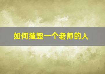 如何摧毁一个老师的人