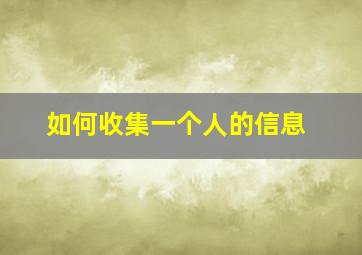 如何收集一个人的信息