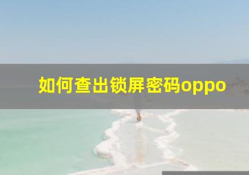 如何查出锁屏密码oppo