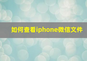 如何查看iphone微信文件