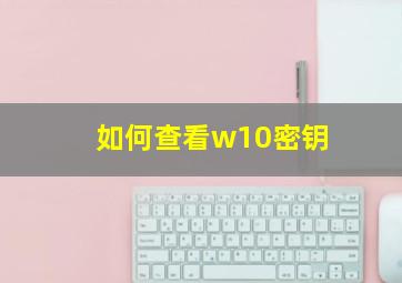 如何查看w10密钥