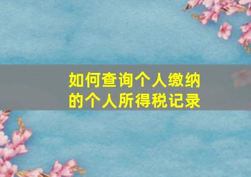 如何查询个人缴纳的个人所得税记录