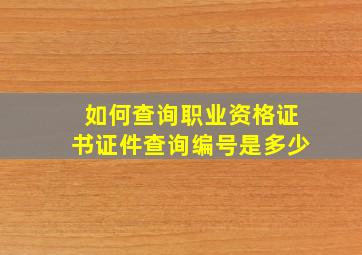 如何查询职业资格证书证件查询编号是多少