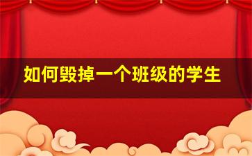 如何毁掉一个班级的学生