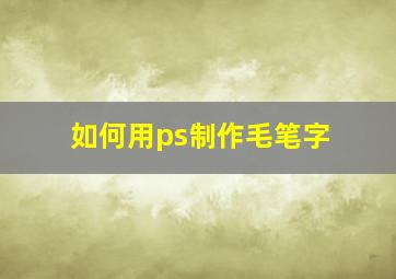 如何用ps制作毛笔字