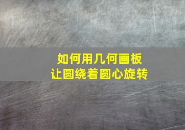 如何用几何画板让圆绕着圆心旋转