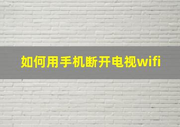 如何用手机断开电视wifi