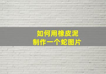 如何用橡皮泥制作一个蛇图片