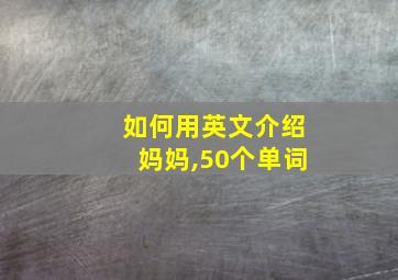 如何用英文介绍妈妈,50个单词