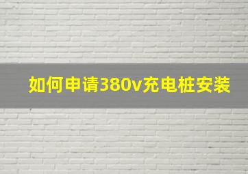 如何申请380v充电桩安装